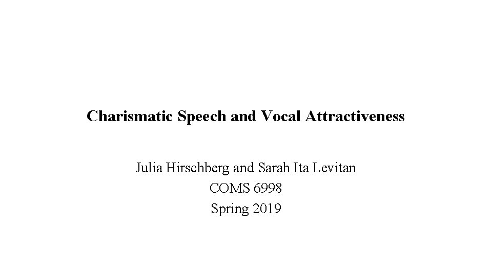 Charismatic Speech and Vocal Attractiveness Julia Hirschberg and Sarah Ita Levitan COMS 6998 Spring