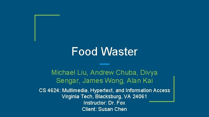 Food Waster Michael Liu, Andrew Chuba, Divya Sengar, James Wong, Alan Kai CS 4624: