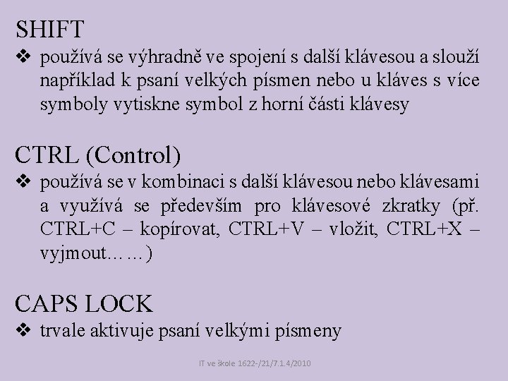 SHIFT v používá se výhradně ve spojení s další klávesou a slouží například k