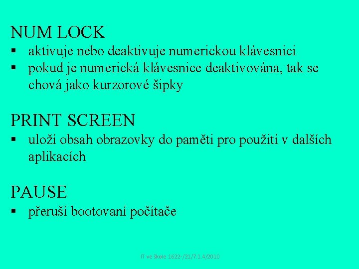 NUM LOCK § aktivuje nebo deaktivuje numerickou klávesnici § pokud je numerická klávesnice deaktivována,