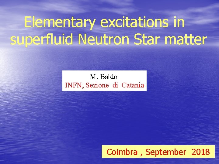 Elementary excitations in superfluid Neutron Star matter M. Baldo INFN, Sezione di Catania Coimbra