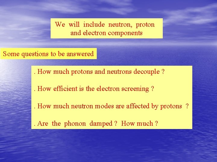 We will include neutron, proton and electron components Some questions to be answered. How