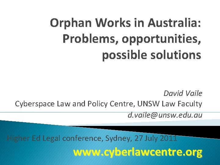 Orphan Works in Australia: Problems, opportunities, possible solutions David Vaile Cyberspace Law and Policy