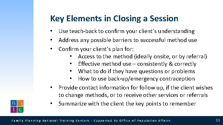 Key Elements in Closing a Session • Use teach-back to confirm your client’s understanding