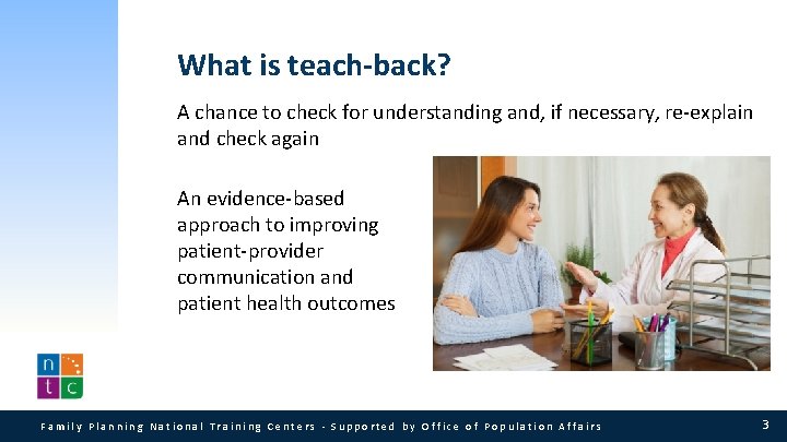 What is teach-back? A chance to check for understanding and, if necessary, re-explain and