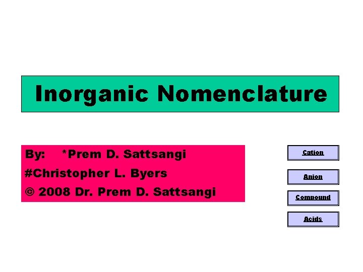 Inorganic Nomenclature By: *Prem D. Sattsangi #Christopher L. Byers © 2008 Dr. Prem D.