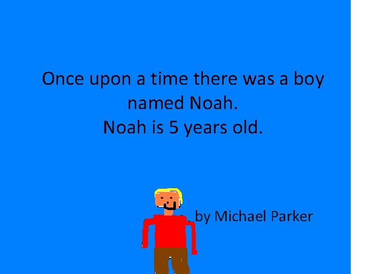 Once upon a time there was a boy named Noah is 5 years old.