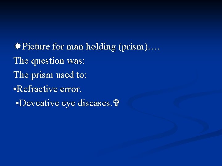  Picture for man holding (prism)…. The question was: The prism used to: •