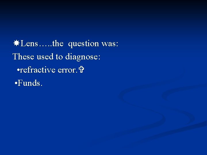  Lens…. . the question was: These used to diagnose: • refractive error. •