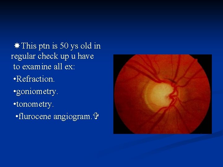  This ptn is 50 ys old in regular check up u have to