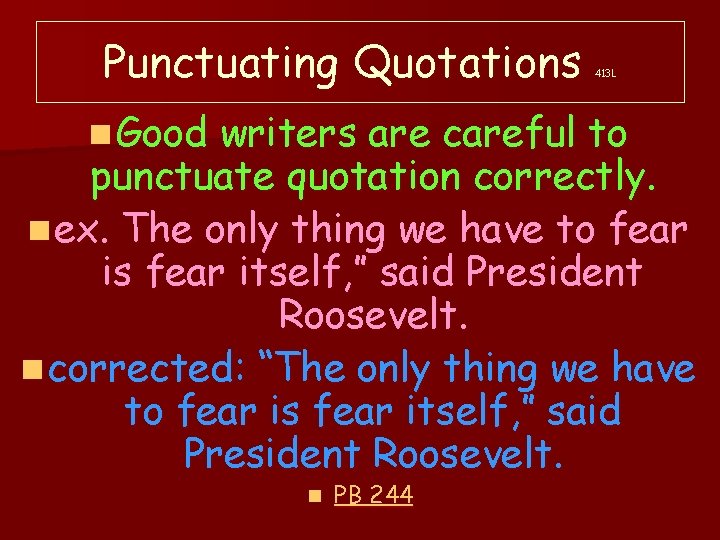 Punctuating Quotations n Good 413 L writers are careful to punctuate quotation correctly. n