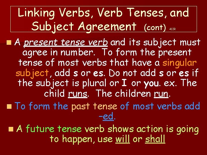 Linking Verbs, Verb Tenses, and Subject Agreement (cont) 413 R n. A present tense