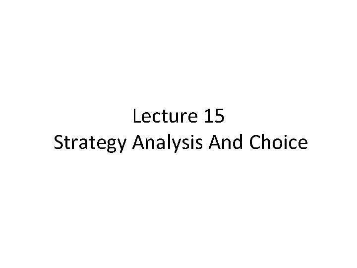 Lecture 15 Strategy Analysis And Choice 