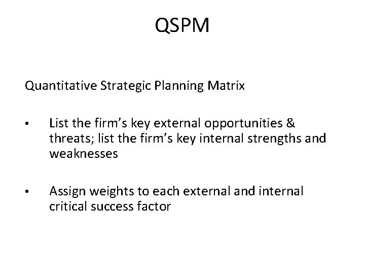 QSPM Quantitative Strategic Planning Matrix • List the firm’s key external opportunities & threats;