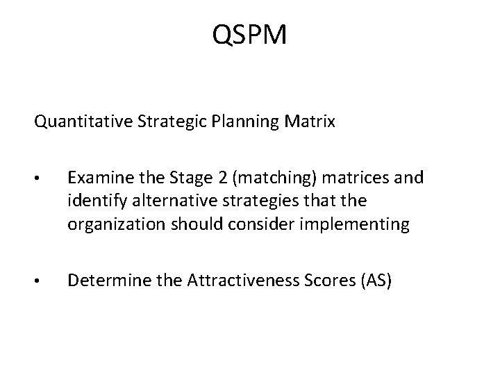 QSPM Quantitative Strategic Planning Matrix • Examine the Stage 2 (matching) matrices and identify