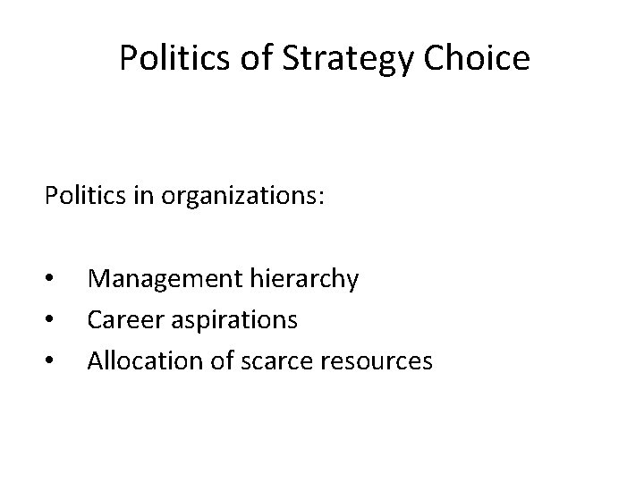 Politics of Strategy Choice Politics in organizations: • • • Management hierarchy Career aspirations