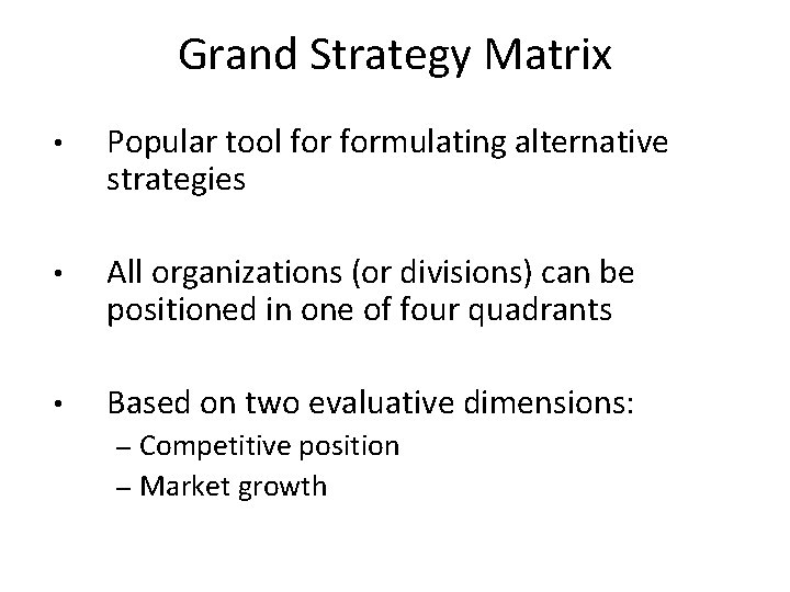 Grand Strategy Matrix • Popular tool formulating alternative strategies • All organizations (or divisions)