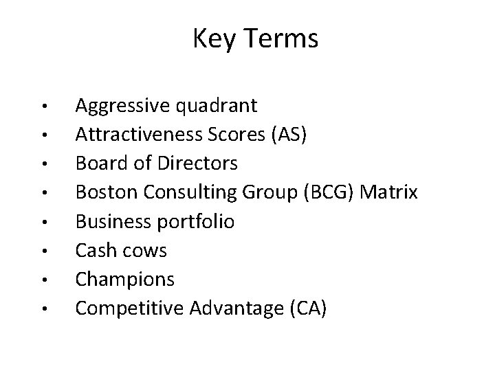 Key Terms • • Aggressive quadrant Attractiveness Scores (AS) Board of Directors Boston Consulting