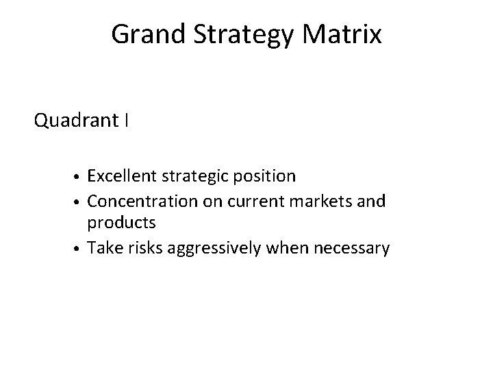 Grand Strategy Matrix Quadrant I Excellent strategic position • Concentration on current markets and