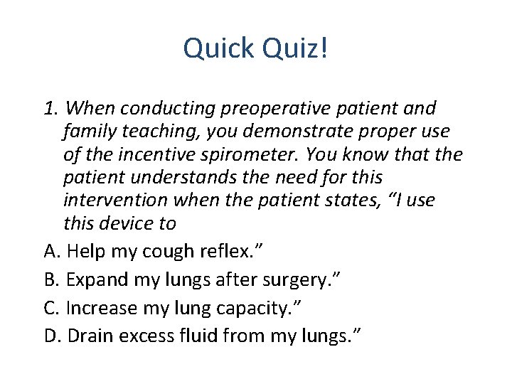 Quick Quiz! 1. When conducting preoperative patient and family teaching, you demonstrate proper use