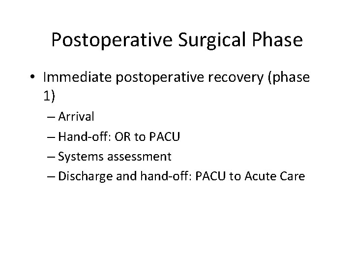 Postoperative Surgical Phase • Immediate postoperative recovery (phase 1) – Arrival – Hand-off: OR