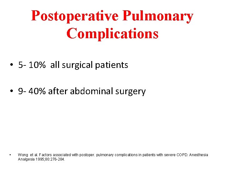Postoperative Pulmonary Complications • 5 - 10% all surgical patients • 9 - 40%