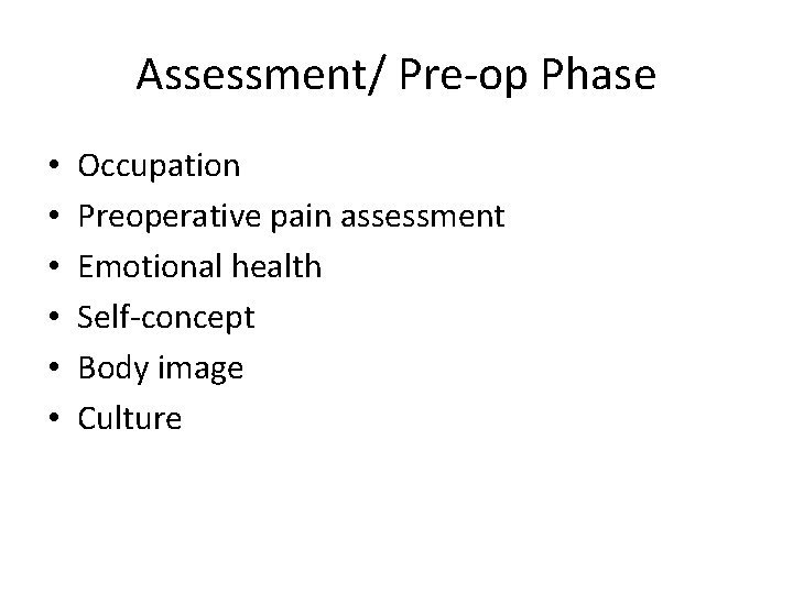 Assessment/ Pre-op Phase • • • Occupation Preoperative pain assessment Emotional health Self-concept Body