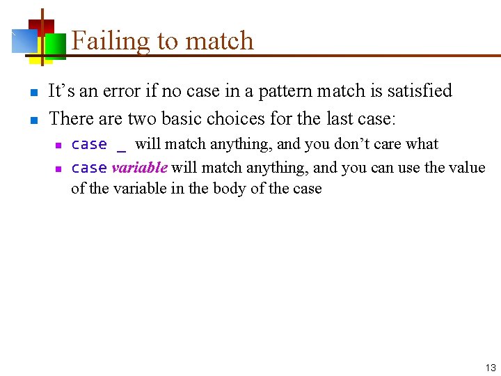 Failing to match n n It’s an error if no case in a pattern Failing to match n n It’s an error if no case in a pattern