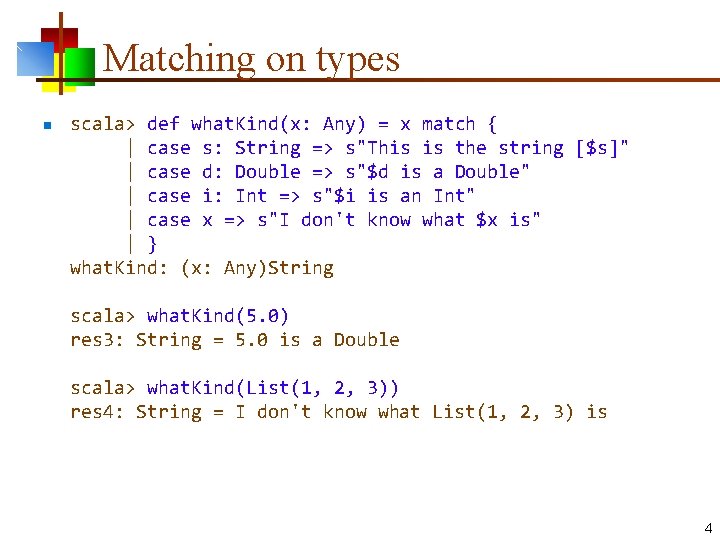 Matching on types n scala> def what. Kind(x: Any) = x match { | Matching on types n scala> def what. Kind(x: Any) = x match { |