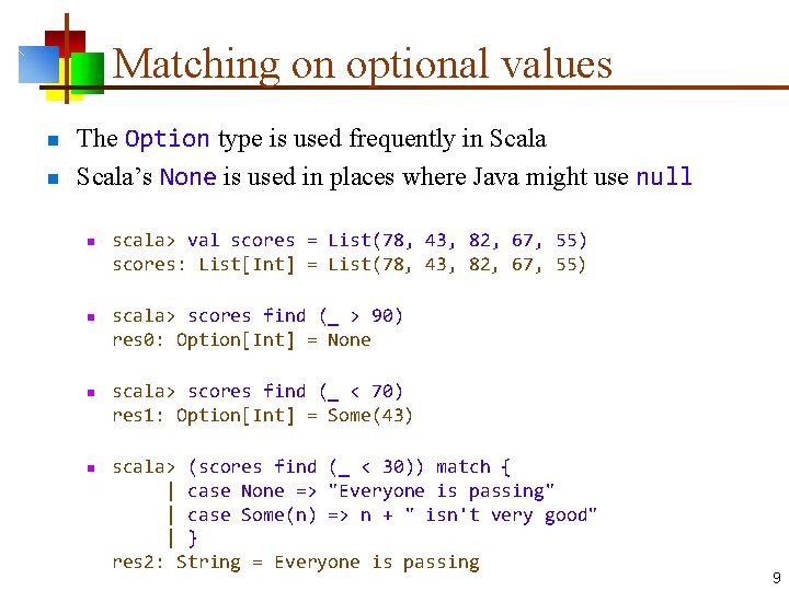 Matching on optional values n n The Option type is used frequently in Scala’s Matching on optional values n n The Option type is used frequently in Scala’s