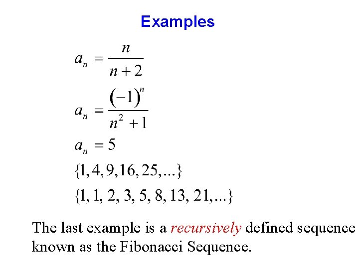 Examples The last example is a recursively defined sequence known as the Fibonacci Sequence.