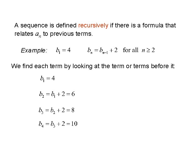 A sequence is defined recursively if there is a formula that relates an to