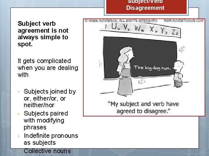 Subject/Verb Disagreement Subject verb agreement is not always simple to spot. It gets complicated