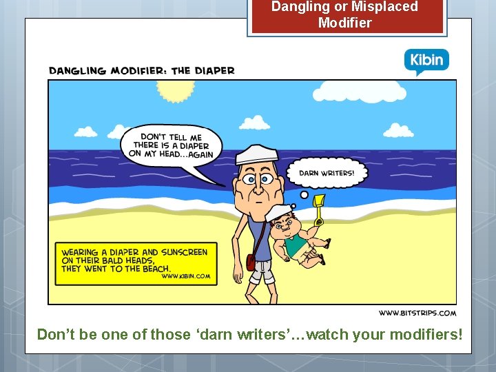 Dangling or Misplaced Modifier Don’t be one of those ‘darn writers’…watch your modifiers! 