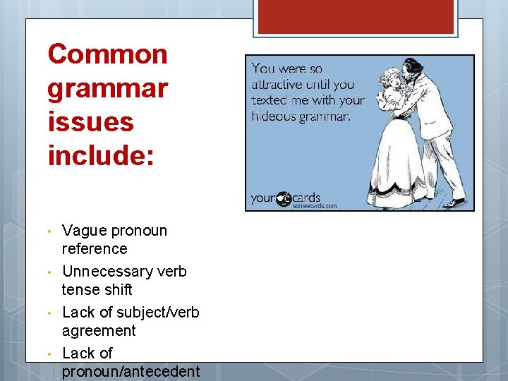 Common grammar issues include: • • Vague pronoun reference Unnecessary verb tense shift Lack