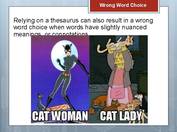 Wrong Word Choice Relying on a thesaurus can also result in a wrong word