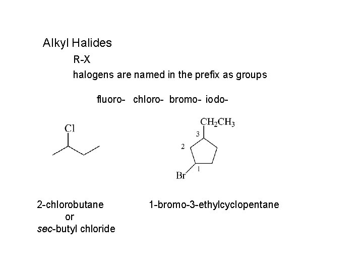 Alkyl Halides R-X halogens are named in the prefix as groups fluoro- chloro- bromo-