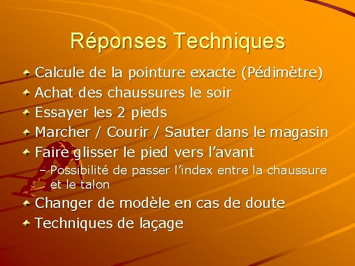 Réponses Techniques Calcule de la pointure exacte (Pédimètre) Achat des chaussures le soir Essayer