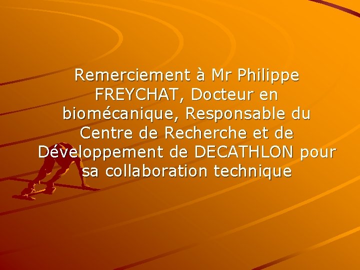 Remerciement à Mr Philippe FREYCHAT, Docteur en biomécanique, Responsable du Centre de Recherche et