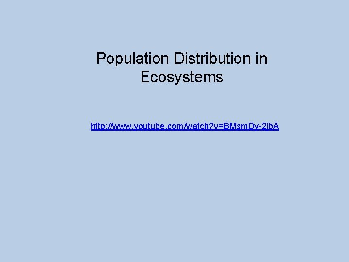 Population Distribution in Ecosystems http: //www. youtube. com/watch? v=BMsm. Dy-2 jb. A 