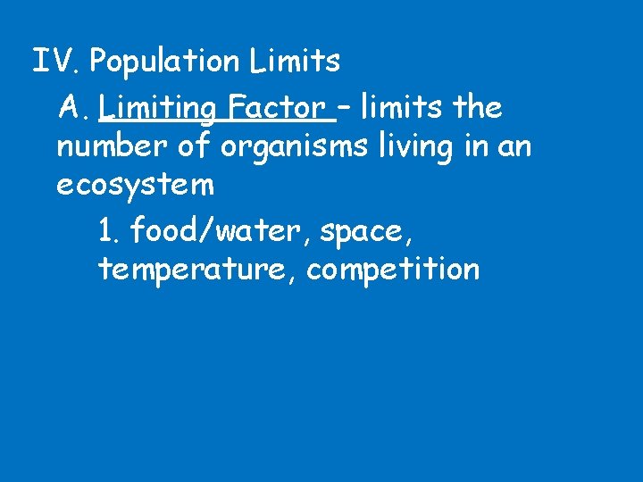 IV. Population Limits A. Limiting Factor – limits the number of organisms living in