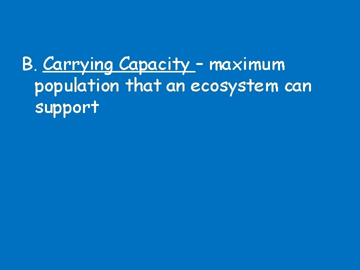 B. Carrying Capacity – maximum population that an ecosystem can support 