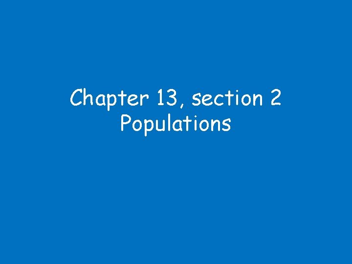 Chapter 13, section 2 Populations 