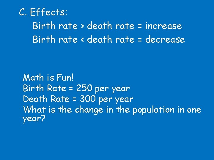 C. Effects: Birth rate > death rate = increase Birth rate < death rate