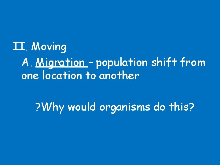 II. Moving A. Migration – population shift from one location to another ? Why