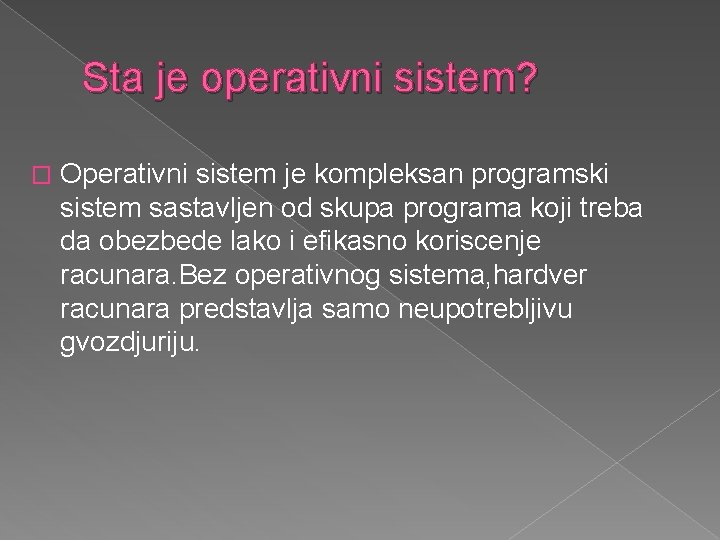 Sta je operativni sistem? � Operativni sistem je kompleksan programski sistem sastavljen od skupa