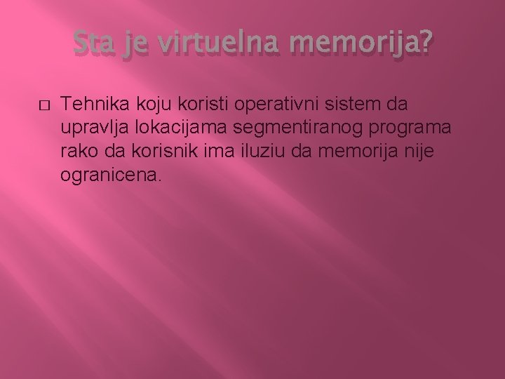 Sta je virtuelna memorija? � Tehnika koju koristi operativni sistem da upravlja lokacijama segmentiranog