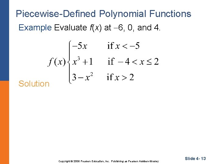 Piecewise-Defined Polynomial Functions Example Evaluate f(x) at 6, 0, and 4. Solution Copyright ©