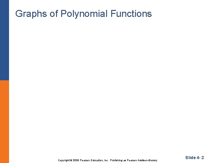 Graphs of Polynomial Functions Copyright © 2006 Pearson Education, Inc. Publishing as Pearson Addison-Wesley
