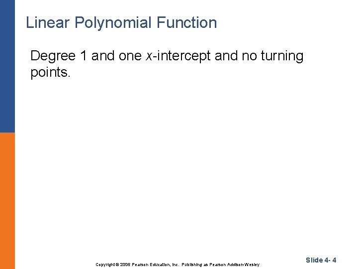 Linear Polynomial Function Degree 1 and one x-intercept and no turning points. Copyright ©